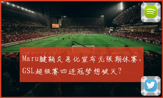 Maru腱鞘炎恶化宣布无限期休赛，GSL超级赛四连冠梦想破灭？