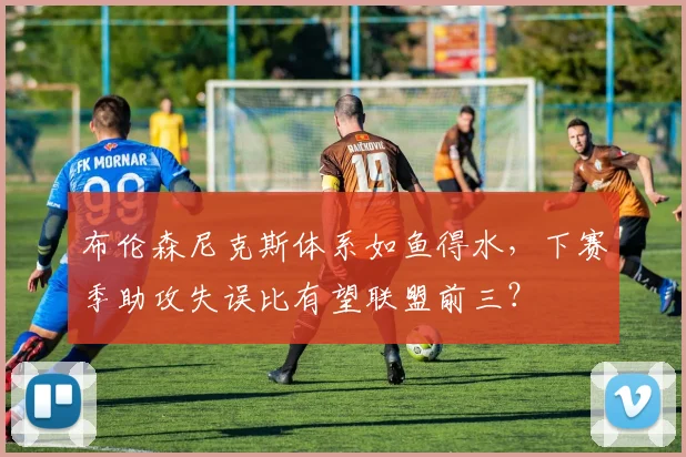 布伦森尼克斯体系如鱼得水，下赛季助攻失误比有望联盟前三？